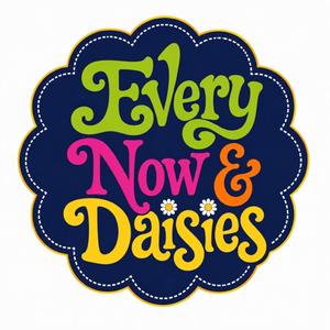 Every Now & Daisies